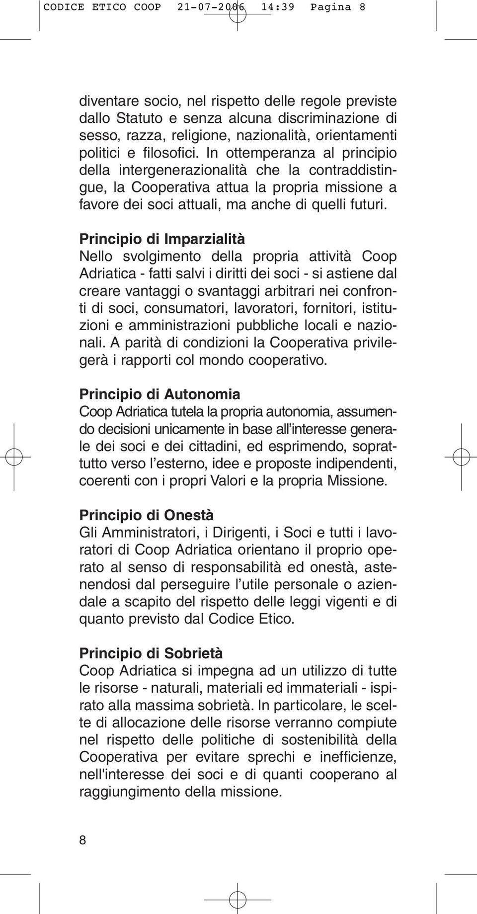 Principio di Imparzialità Nello svolgimento della propria attività Coop Adriatica - fatti salvi i diritti dei soci - si astiene dal creare vantaggi o svantaggi arbitrari nei confronti di soci,