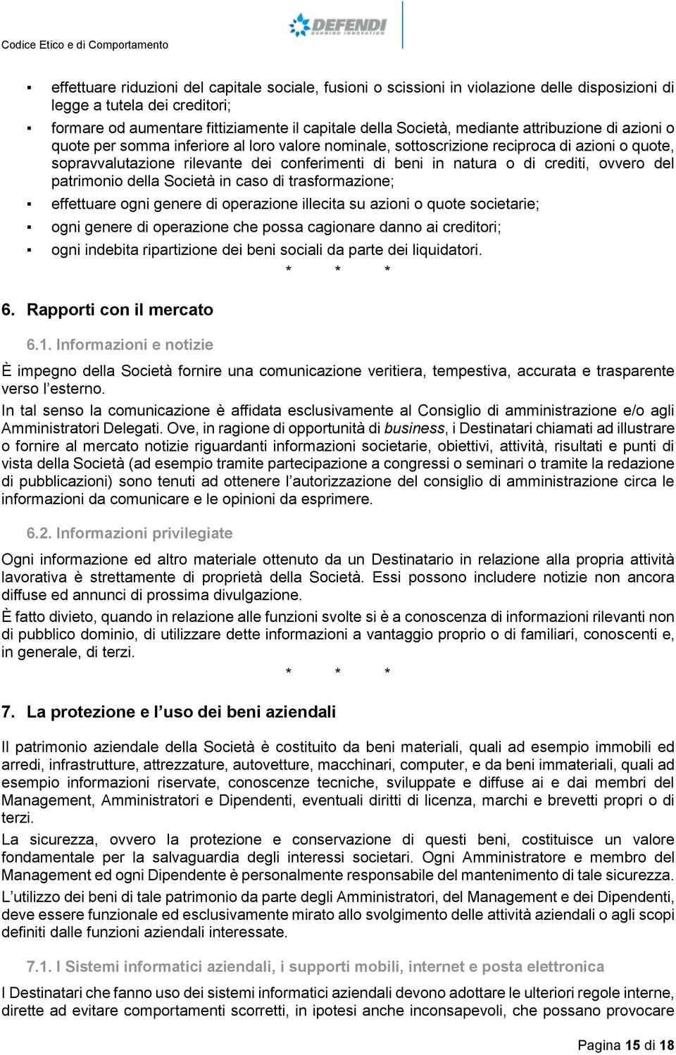 ovvero del patrimonio della Società in caso di trasformazione; effettuare ogni genere di operazione illecita su azioni o quote societarie; ogni genere di operazione che possa cagionare danno ai