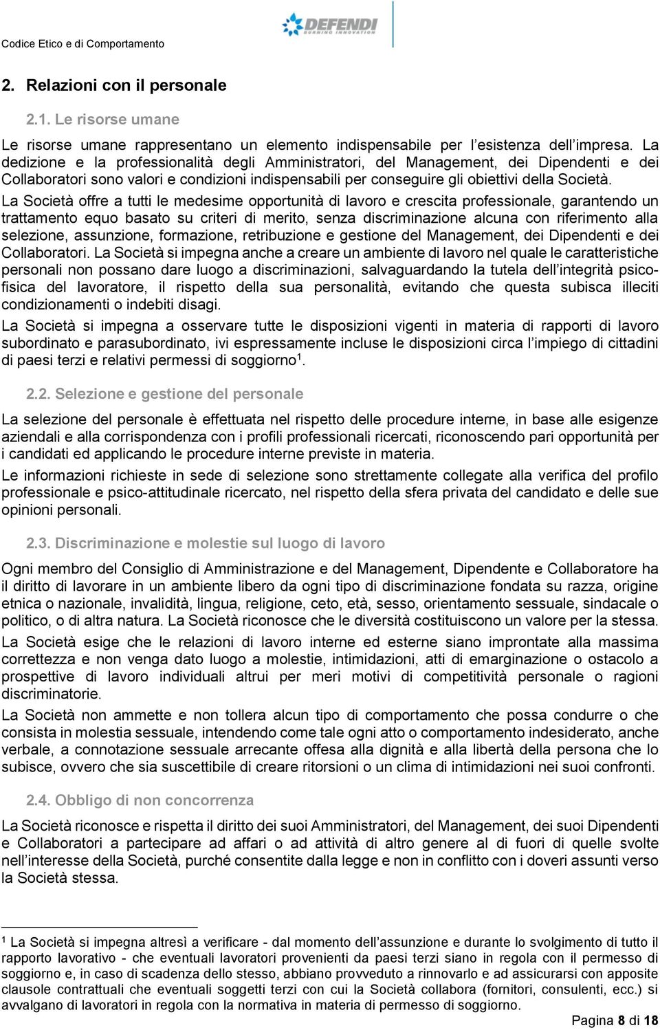 La Società offre a tutti le medesime opportunità di lavoro e crescita professionale, garantendo un trattamento equo basato su criteri di merito, senza discriminazione alcuna con riferimento alla