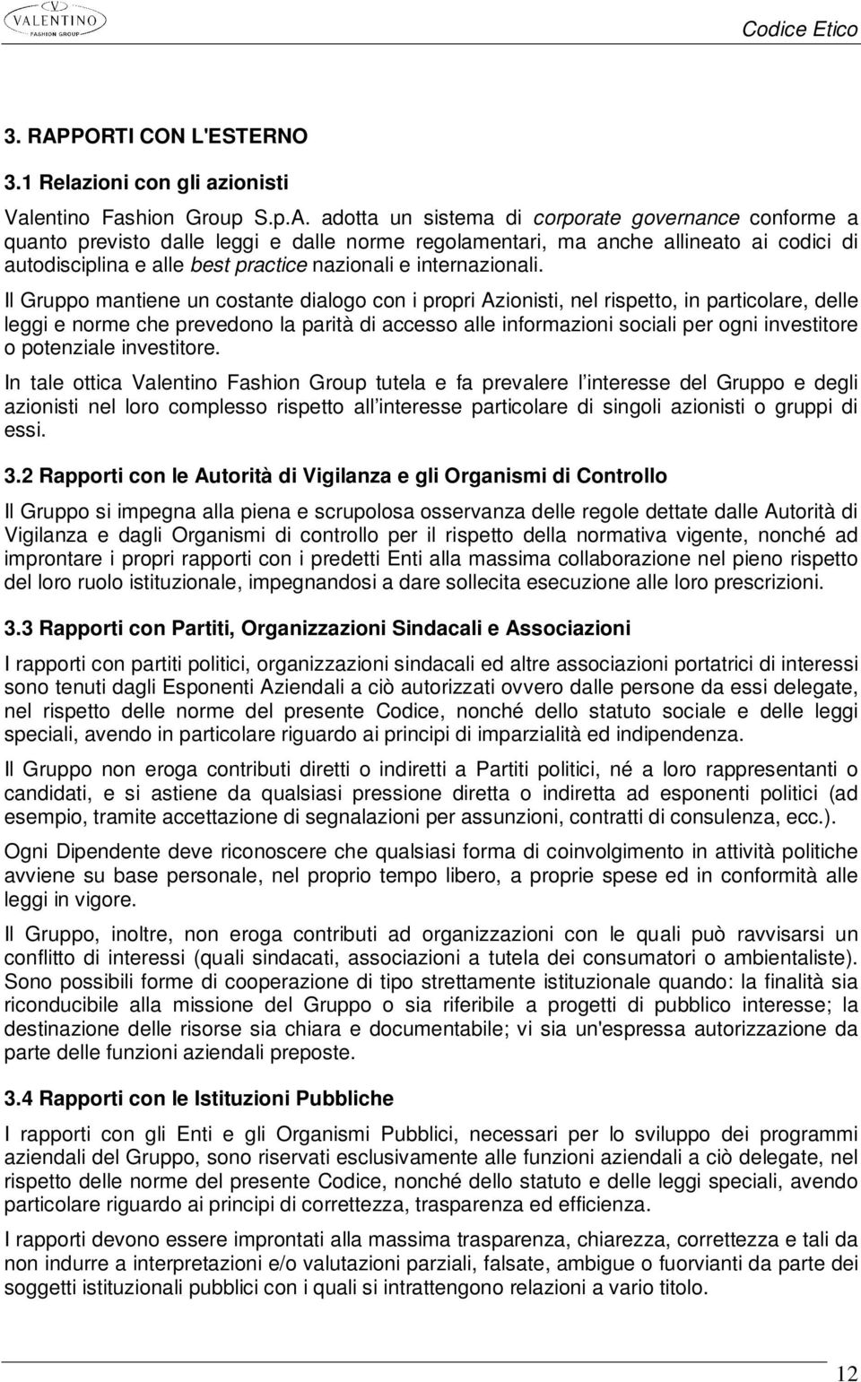 adotta un sistema di corporate governance conforme a quanto previsto dalle leggi e dalle norme regolamentari, ma anche allineato ai codici di autodisciplina e alle best practice nazionali e