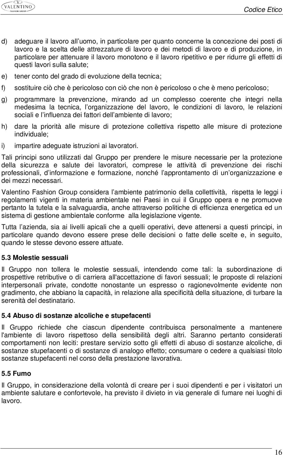 pericoloso con ciò che non è pericoloso o che è meno pericoloso; g) programmare la prevenzione, mirando ad un complesso coerente che integri nella medesima la tecnica, l organizzazione del lavoro, le