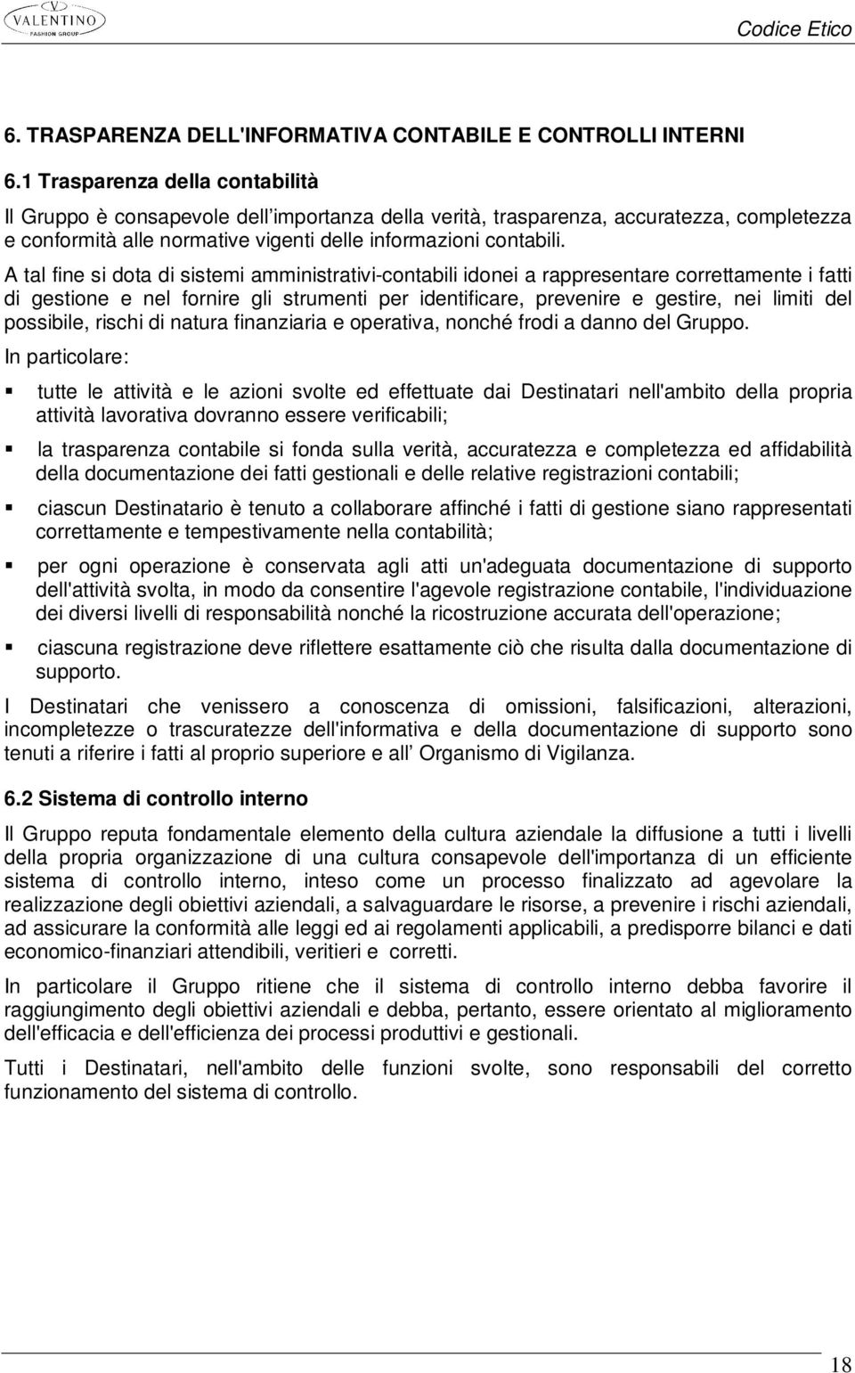 A tal fine si dota di sistemi amministrativi-contabili idonei a rappresentare correttamente i fatti di gestione e nel fornire gli strumenti per identificare, prevenire e gestire, nei limiti del