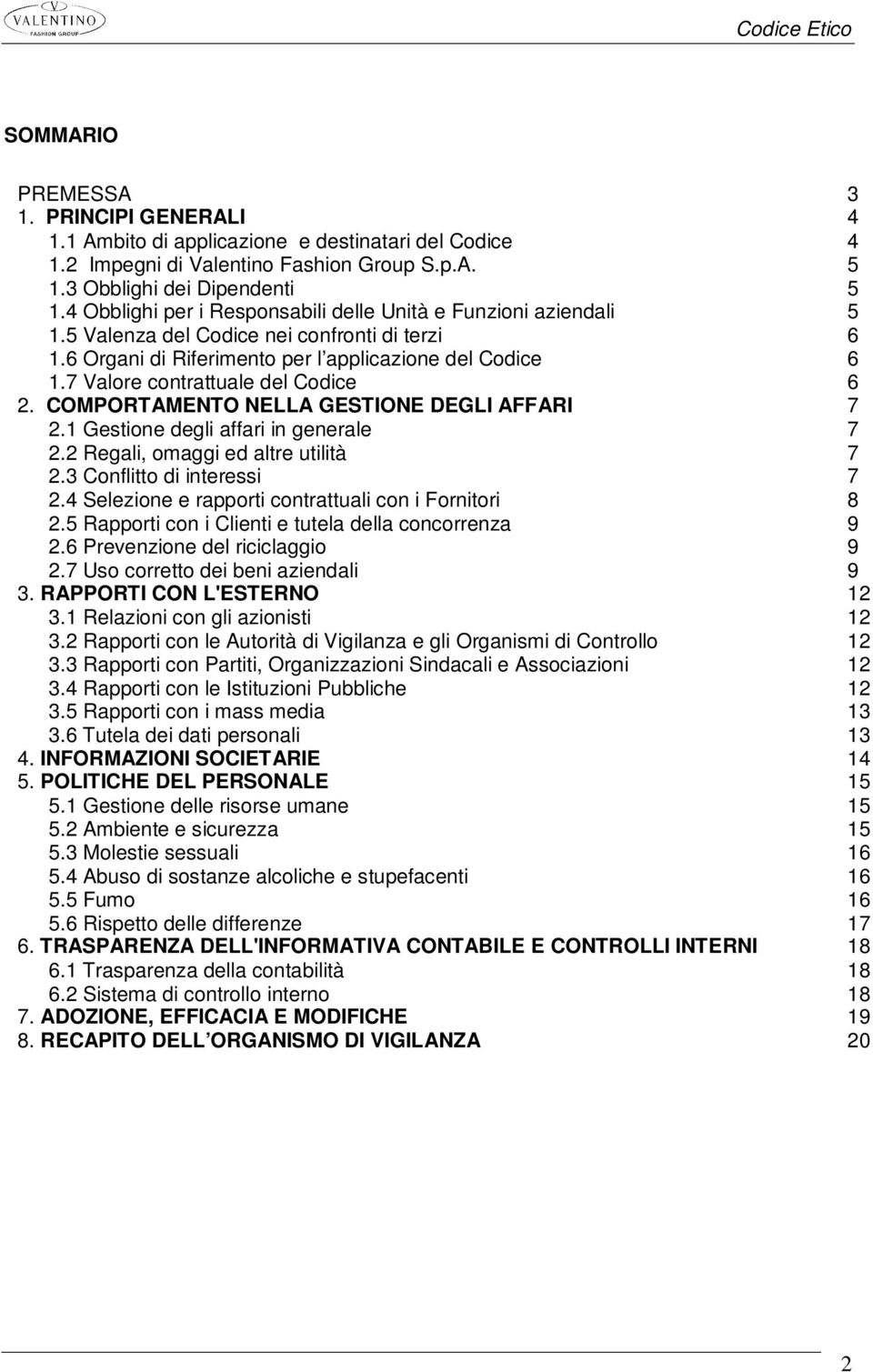 7 Valore contrattuale del Codice 6 2. COMPORTAMENTO NELLA GESTIONE DEGLI AFFARI 7 2.1 Gestione degli affari in generale 7 2.2 Regali, omaggi ed altre utilità 7 2.3 Conflitto di interessi 7 2.