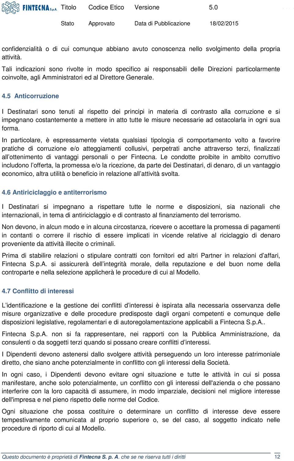 5 Anticorruzione I Destinatari sono tenuti al rispetto dei principi in materia di contrasto alla corruzione e si impegnano costantemente a mettere in atto tutte le misure necessarie ad ostacolarla in