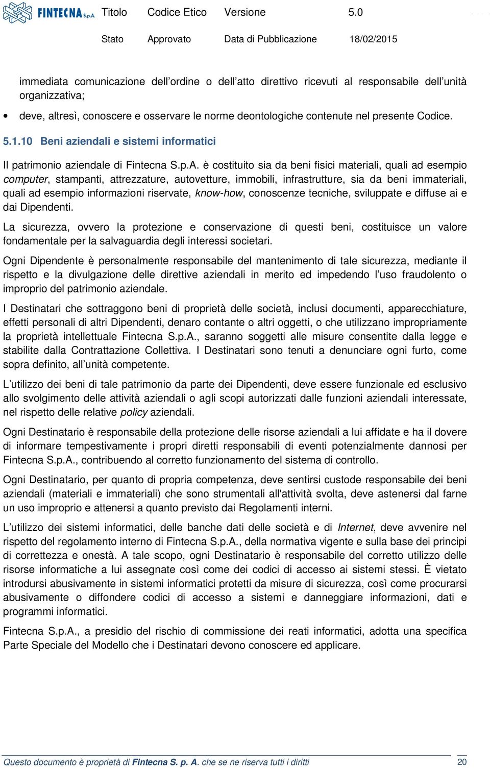 è costituito sia da beni fisici materiali, quali ad esempio computer, stampanti, attrezzature, autovetture, immobili, infrastrutture, sia da beni immateriali, quali ad esempio informazioni riservate,