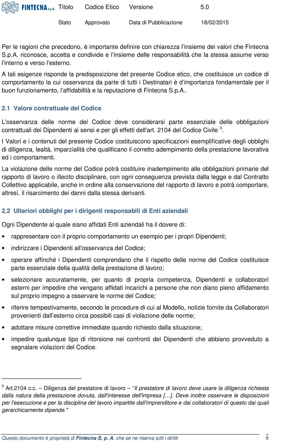 A tali esigenze risponde la predisposizione del presente Codice etico, che costituisce un codice di comportamento la cui osservanza da parte di tutti i Destinatari è d importanza fondamentale per il