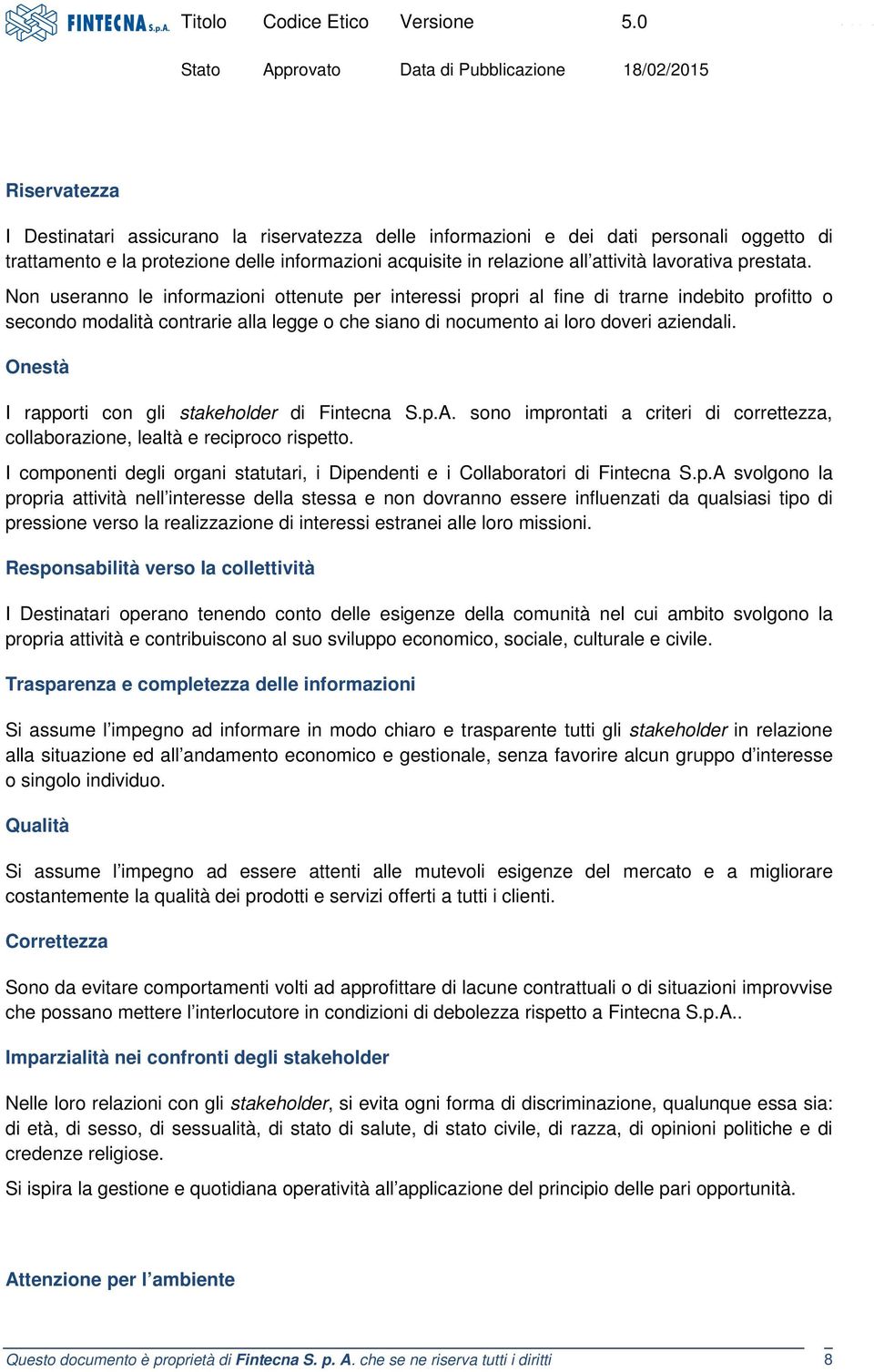 Onestà I rapporti con gli stakeholder di Fintecna S.p.A. sono improntati a criteri di correttezza, collaborazione, lealtà e reciproco rispetto.