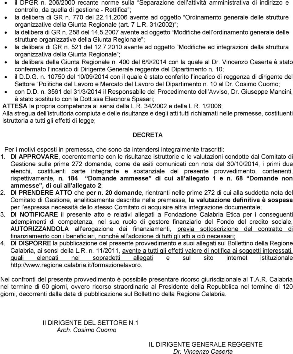 del 14.5.2007 avente ad oggetto Modifiche dell ordinamento generale delle strutture organizzative della Giunta Regionale ; la delibera di GR n. 521 del 12.7.2010 avente ad oggetto Modifiche ed integrazioni della struttura organizzativa della Giunta Regionale ; la delibera della Giunta Regionale n.