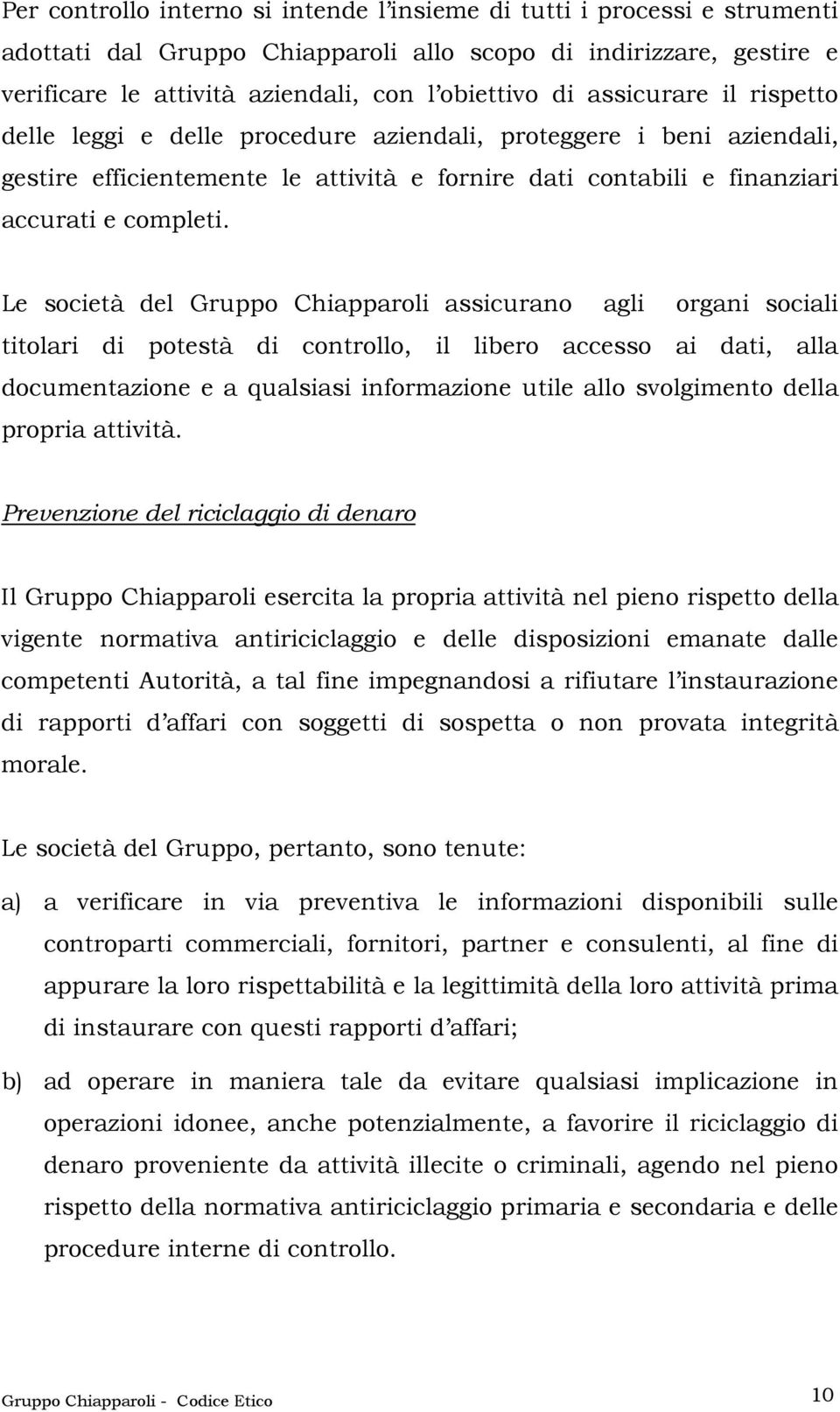 Le società del Gruppo Chiapparoli assicurano agli organi sociali titolari di potestà di controllo, il libero accesso ai dati, alla documentazione e a qualsiasi informazione utile allo svolgimento