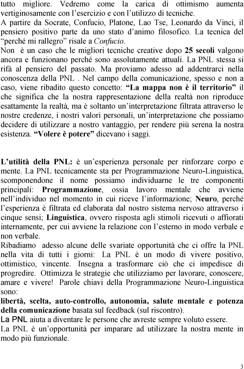 Non è un caso che le migliori tecniche creative dopo 25 secoli valgono ancora e funzionano perché sono assolutamente attuali. La PNL stessa si rifà al pensiero del passato.