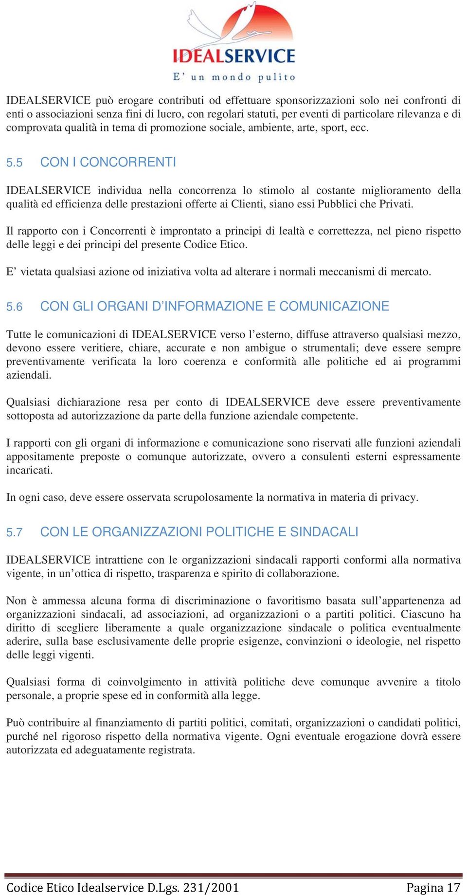 5 CON I CONCORRENTI IDEALSERVICE individua nella concorrenza lo stimolo al costante miglioramento della qualità ed efficienza delle prestazioni offerte ai Clienti, siano essi Pubblici che Privati.