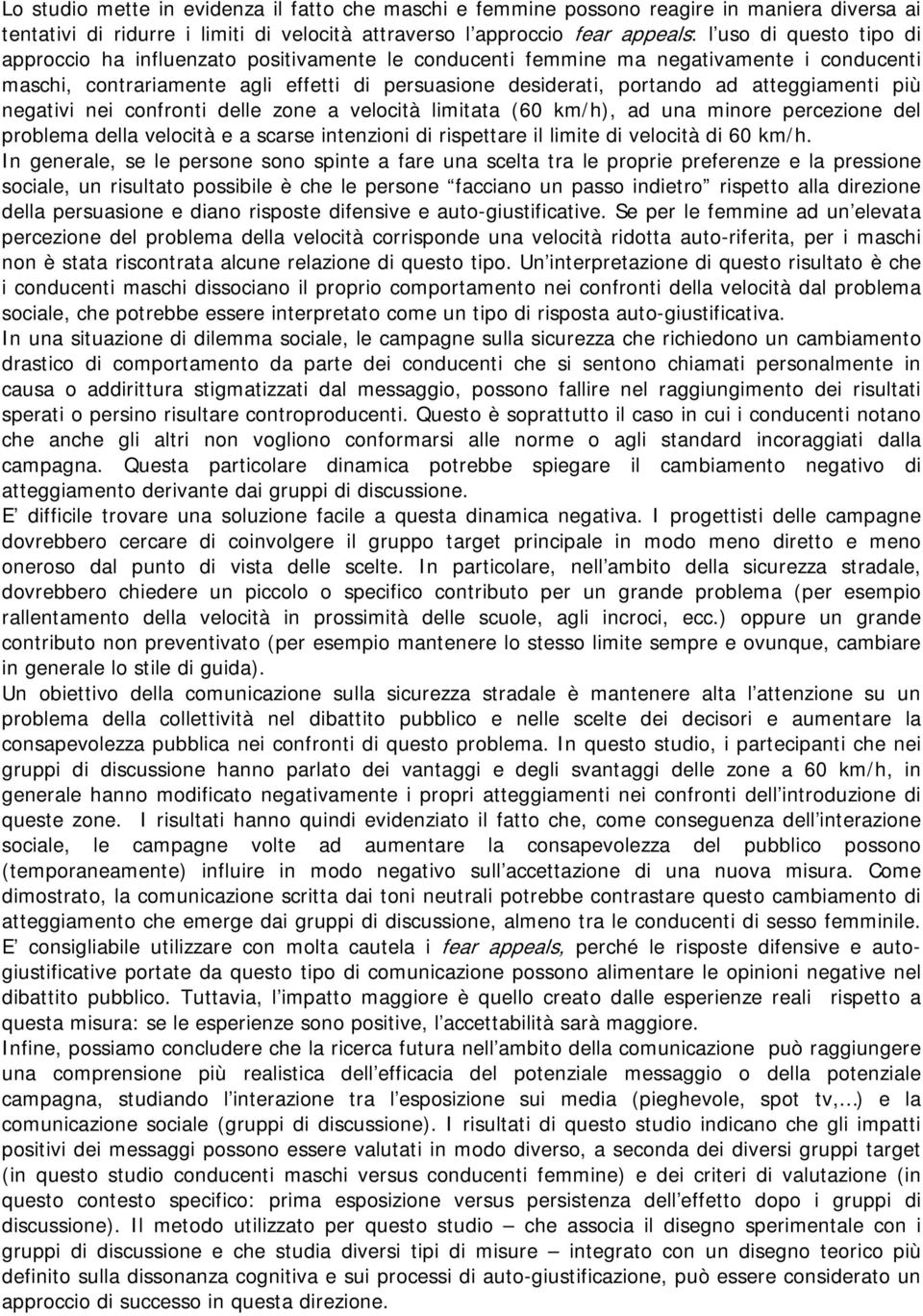 confronti delle zone a velocità limitata (60 km/h), ad una minore percezione del problema della velocità e a scarse intenzioni di rispettare il limite di velocità di 60 km/h.