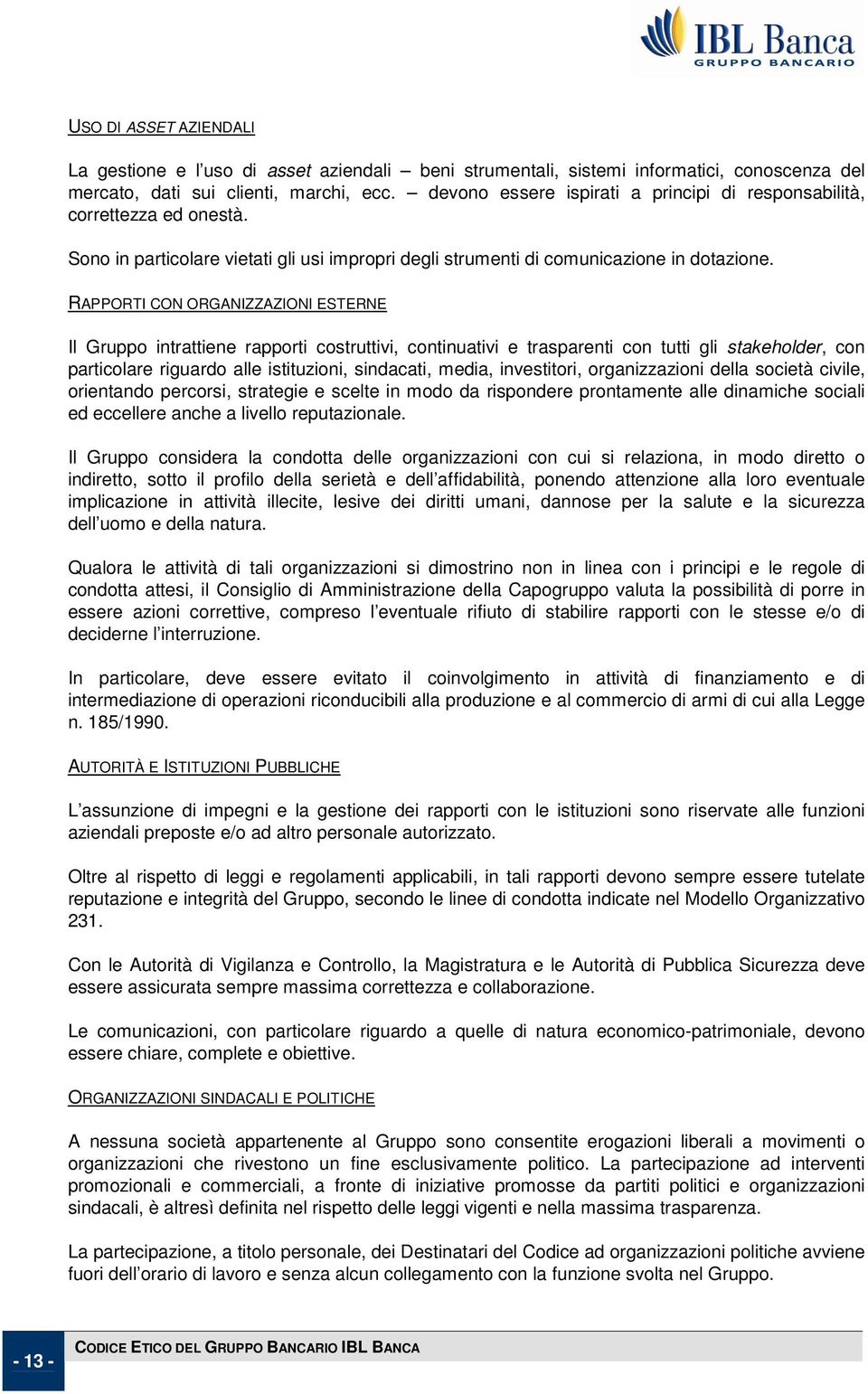 RAPPORTI CON ORGANIZZAZIONI ESTERNE Il Gruppo intrattiene rapporti costruttivi, continuativi e trasparenti con tutti gli stakeholder, con particolare riguardo alle istituzioni, sindacati, media,