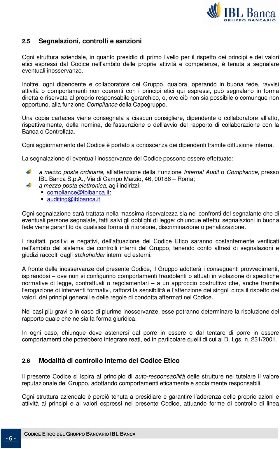 Inoltre, ogni dipendente e collaboratore del Gruppo, qualora, operando in buona fede, ravvisi attività o comportamenti non coerenti con i principi etici qui espressi, può segnalarlo in forma diretta