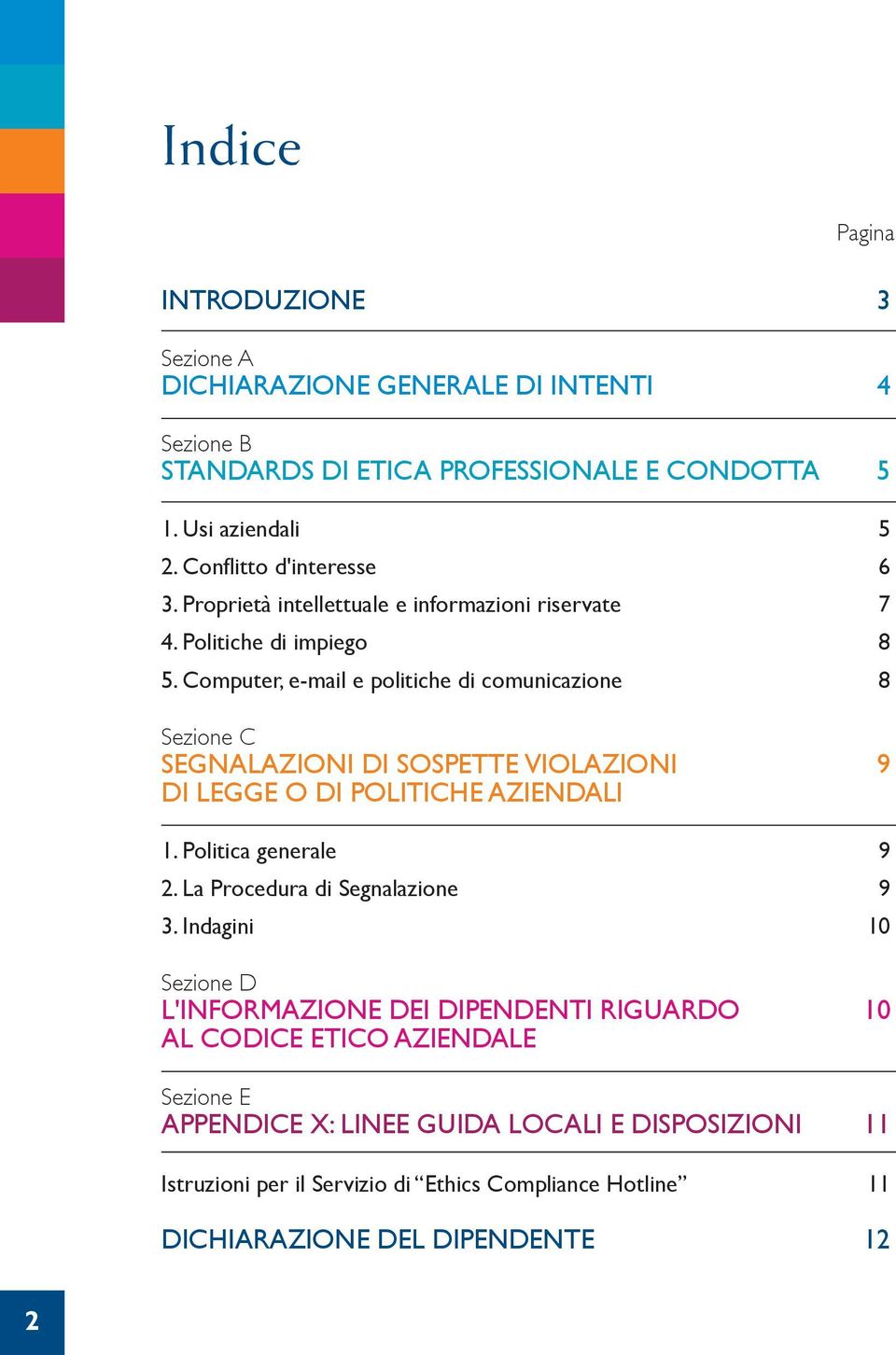 Computer, e-mail e politiche di comunicazione 8 Sezione C SEGNALAZIONI DI SOSPETTE VIOLAZIONI 9 DI LEGGE O DI POLITICHE AZIENDALI 1. Politica generale 9 2.