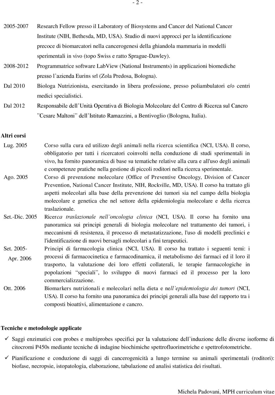 2008-2012 Programmatrice software LabView (National Instruments) in applicazioni biomediche presso l azienda Eurins srl (Zola Predosa, Bologna).