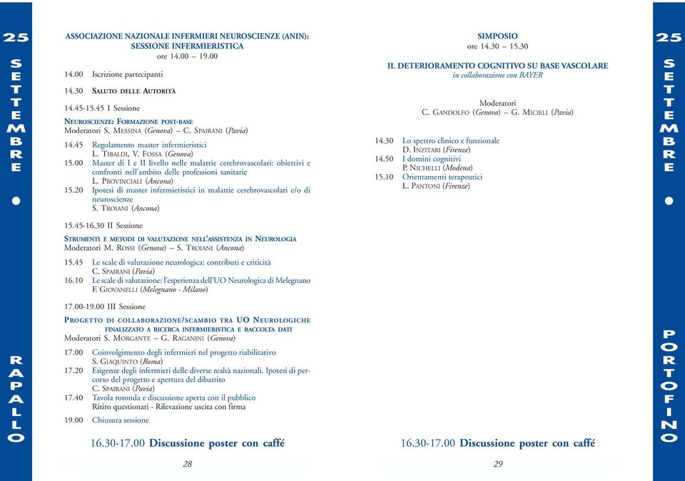 20 potesi di master infermieristici in malattie cerebrovascolari e/o di neuroscienze. (ncona) ore 14.30 15.30 D GV U V in collaborazione con Y oderatori. GDF (Genova) G. (avia) 14.