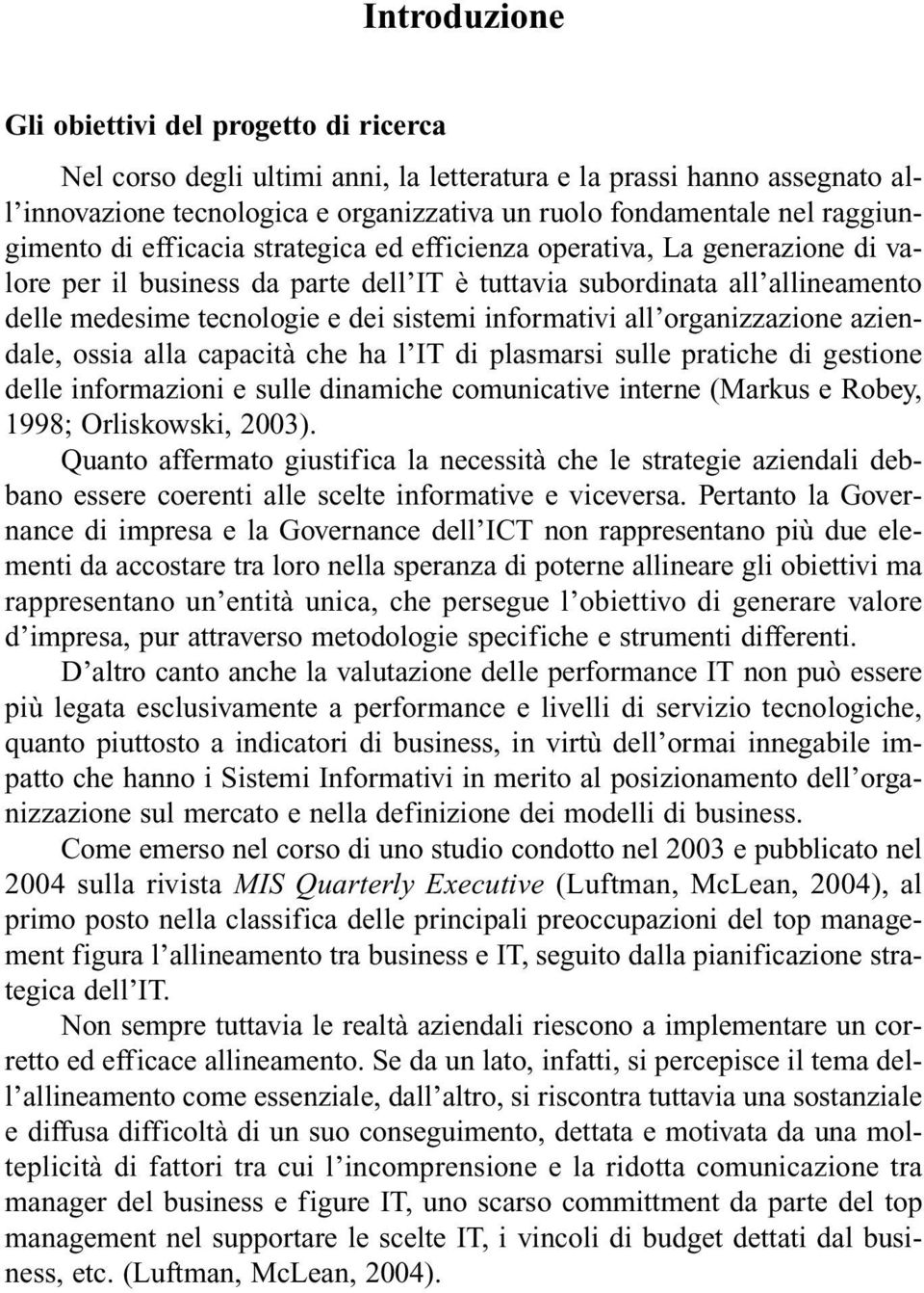 sistemi informativi all organizzazione aziendale, ossia alla capacità che ha l IT di plasmarsi sulle pratiche di gestione delle informazioni e sulle dinamiche comunicative interne (Markus e Robey,