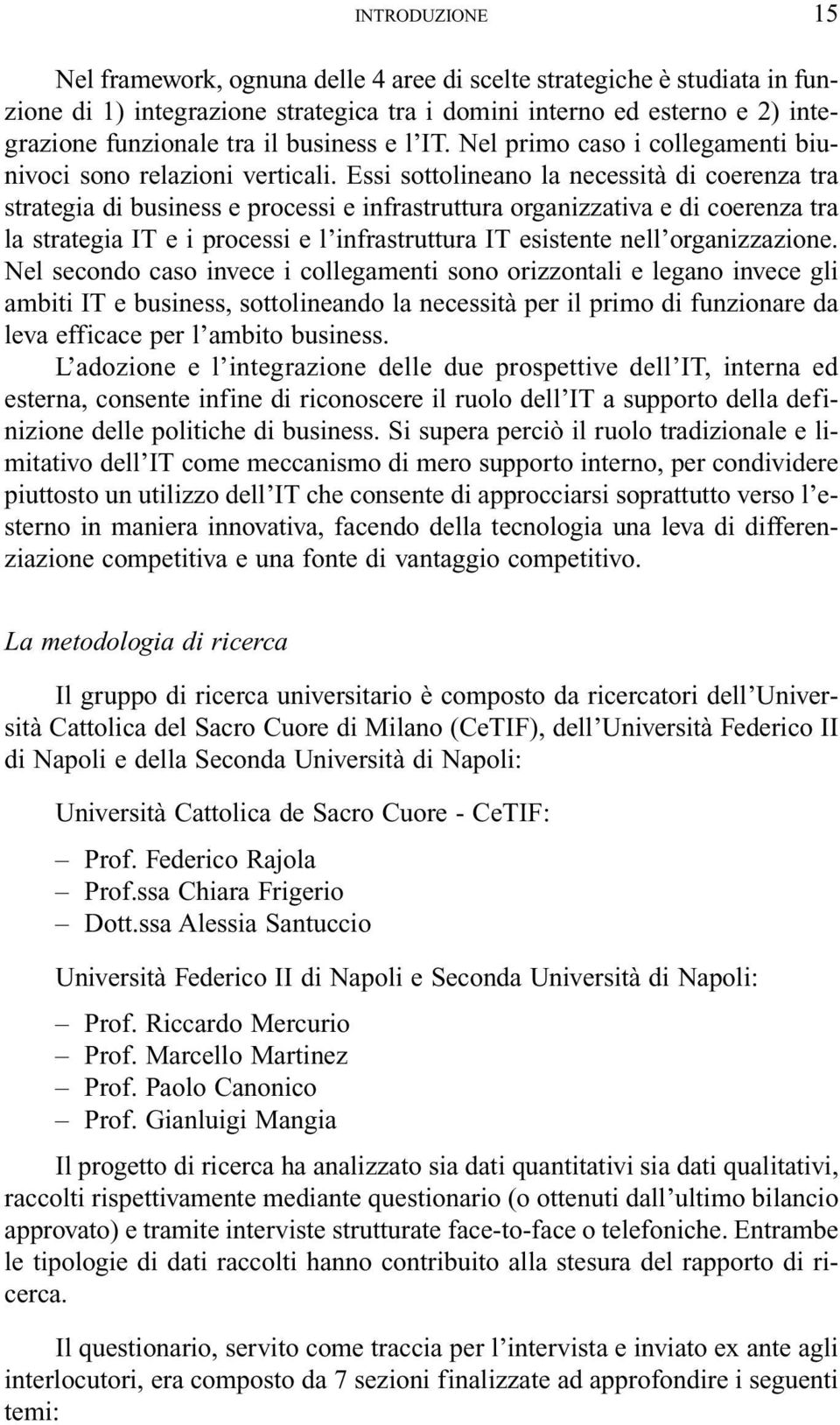 Essi sottolineano la necessità di coerenza tra strategia di business e processi e infrastruttura organizzativa e di coerenza tra la strategia IT e i processi e l infrastruttura IT esistente nell