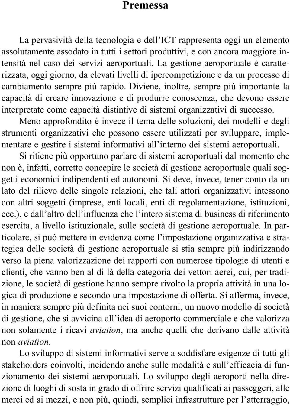 Diviene, inoltre, sempre più importante la capacità di creare innovazione e di produrre conoscenza, che devono essere interpretate come capacità distintive di sistemi organizzativi di successo.