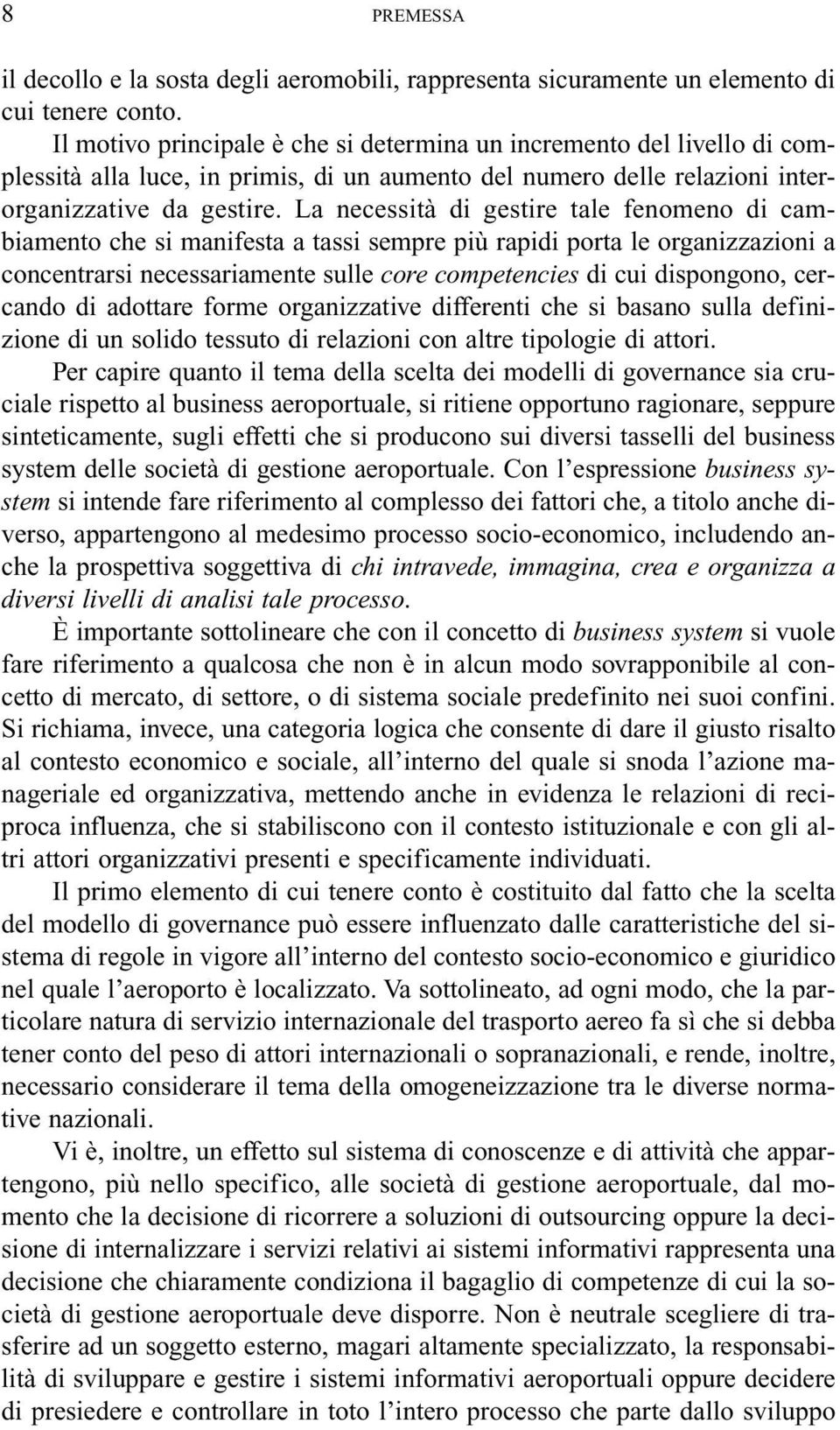 La necessità di gestire tale fenomeno di cambiamento che si manifesta a tassi sempre più rapidi porta le organizzazioni a concentrarsi necessariamente sulle core competencies di cui dispongono,