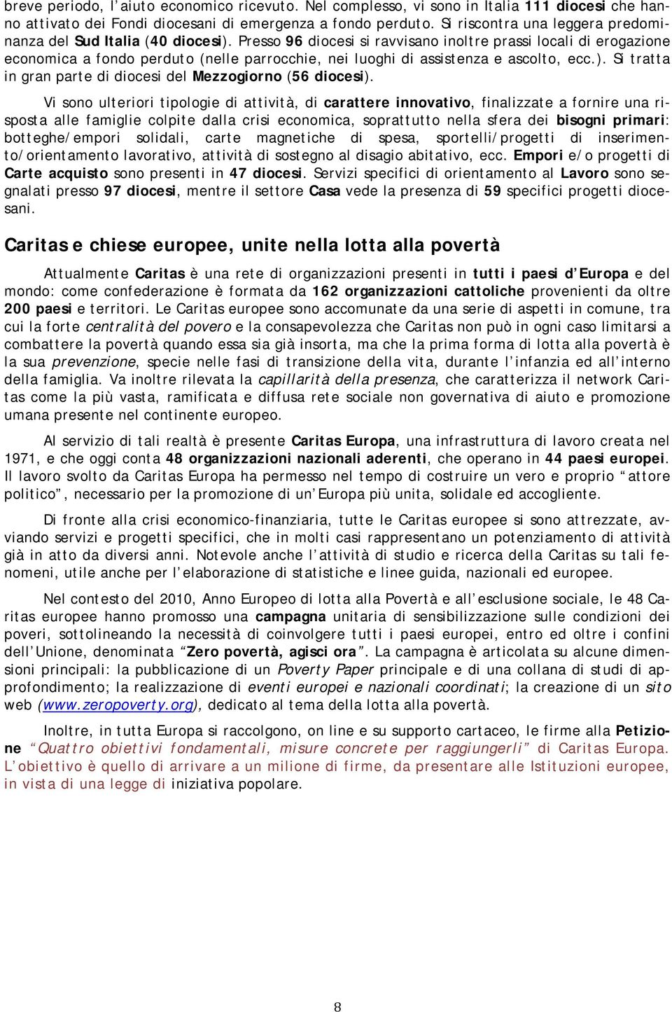 Presso 96 diocesi si ravvisano inoltre prassi locali di erogazione economica a fondo perduto (nelle parrocchie, nei luoghi di assistenza e ascolto, ecc.).