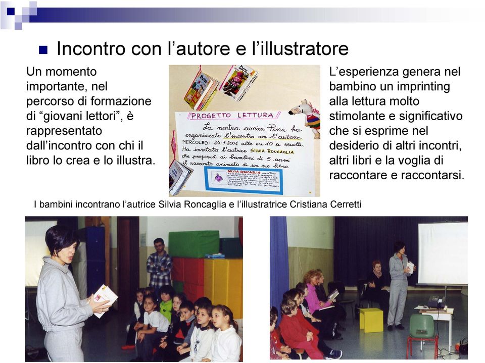 L esperienza genera nel bambino un imprinting alla lettura molto stimolante e significativo che si esprime nel