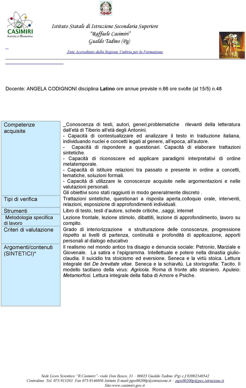 - Capacità di contestualizzare ed analizzare il testo in traduzione italiana, individuando nuclei e concetti legati al genere, all epoca, all autore. - Capacità di rispondere a questionari.