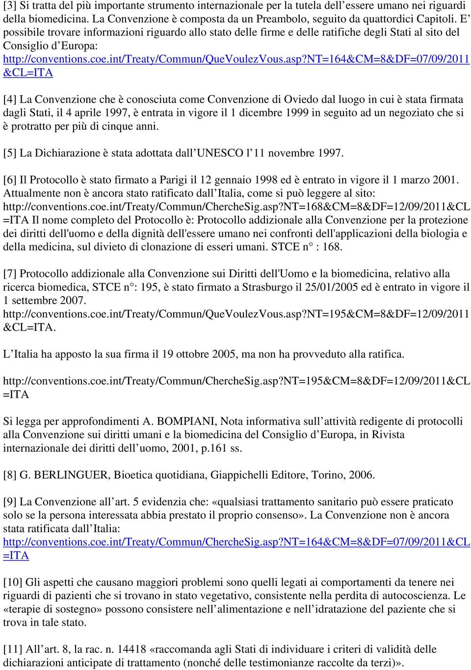 nt=164&cm=8&df=07/09/2011 &CL=ITA [4] La Convenzione che è conosciuta come Convenzione di Oviedo dal luogo in cui è stata firmata dagli Stati, il 4 aprile 1997, è entrata in vigore il 1 dicembre 1999