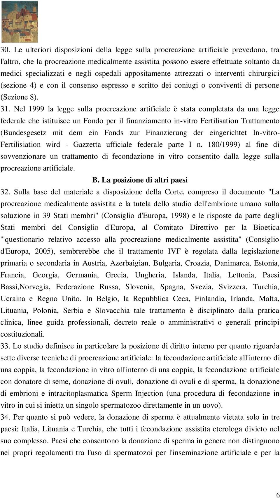 Nel 1999 la legge sulla procreazione artificiale è stata completata da una legge federale che istituisce un Fondo per il finanziamento in-vitro Fertilisation Trattamento (Bundesgesetz mit dem ein