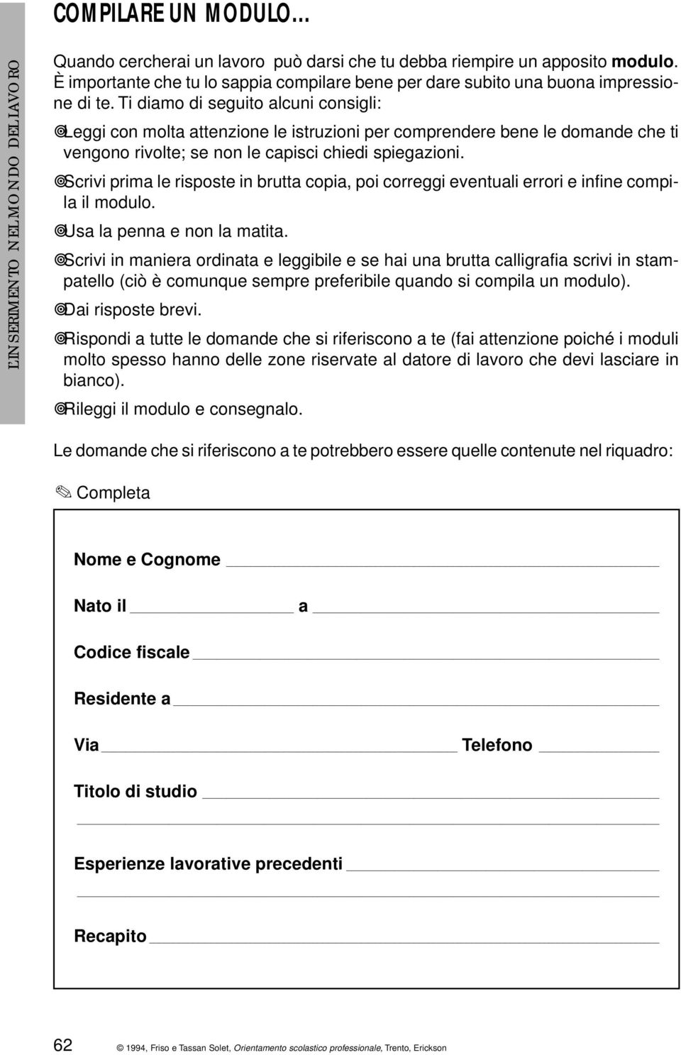 Ti diamo di seguito alcuni consigli: Leggi con molta attenzione le istruzioni per comprendere bene le domande che ti vengono rivolte; se non le capisci chiedi spiegazioni.