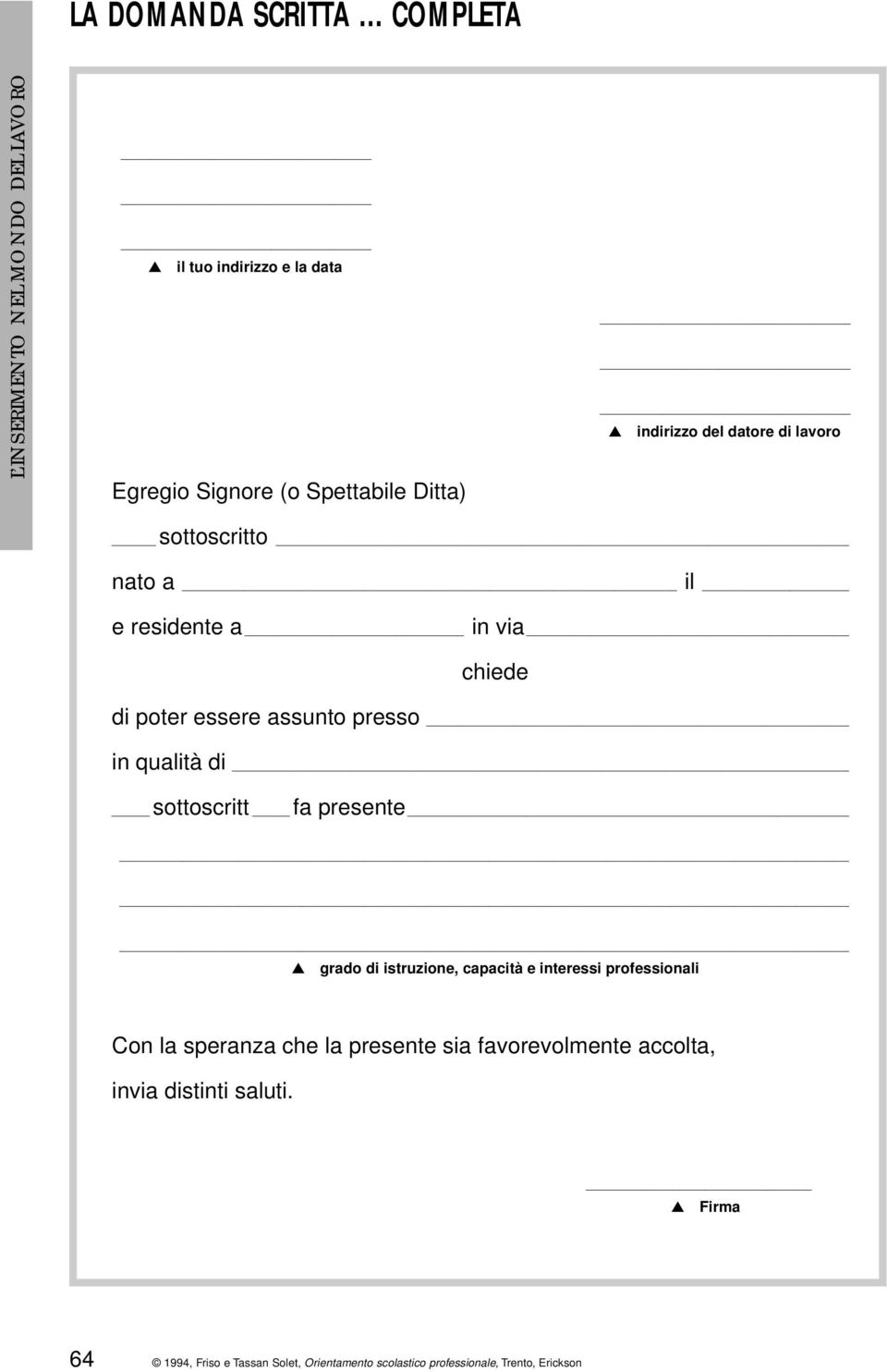 datore di lavoro sottoscritto nato a il e residente a in via chiede di poter essere assunto presso in qualità di sottoscritt fa