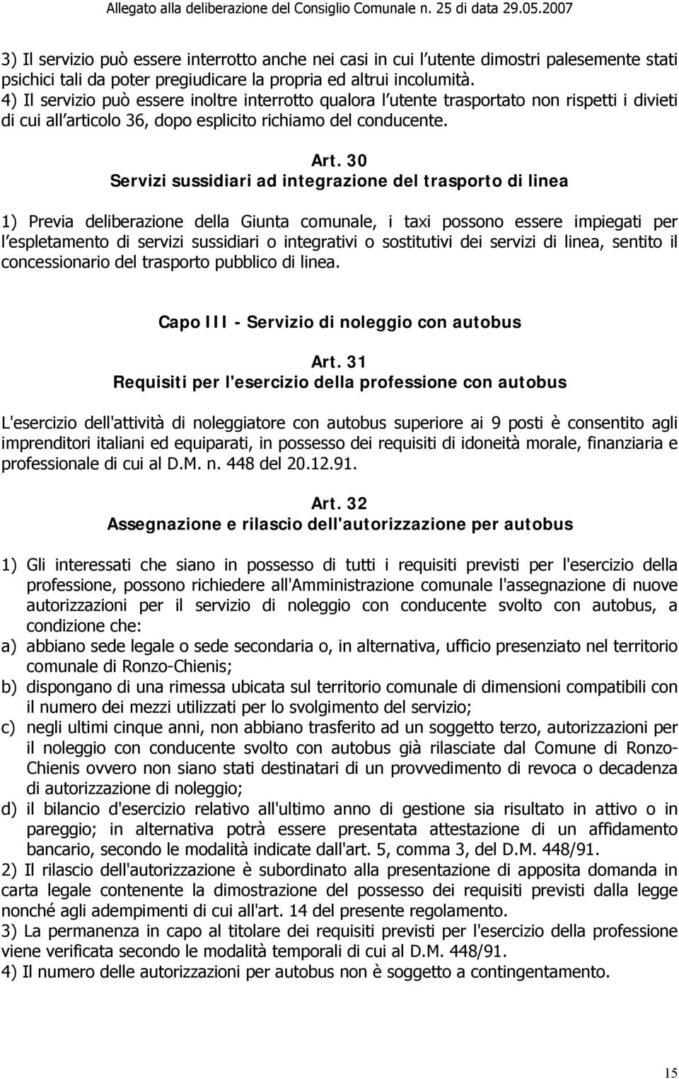 30 Servizi sussidiari ad integrazione del trasporto di linea 1) Previa deliberazione della Giunta comunale, i taxi possono essere impiegati per l espletamento di servizi sussidiari o integrativi o