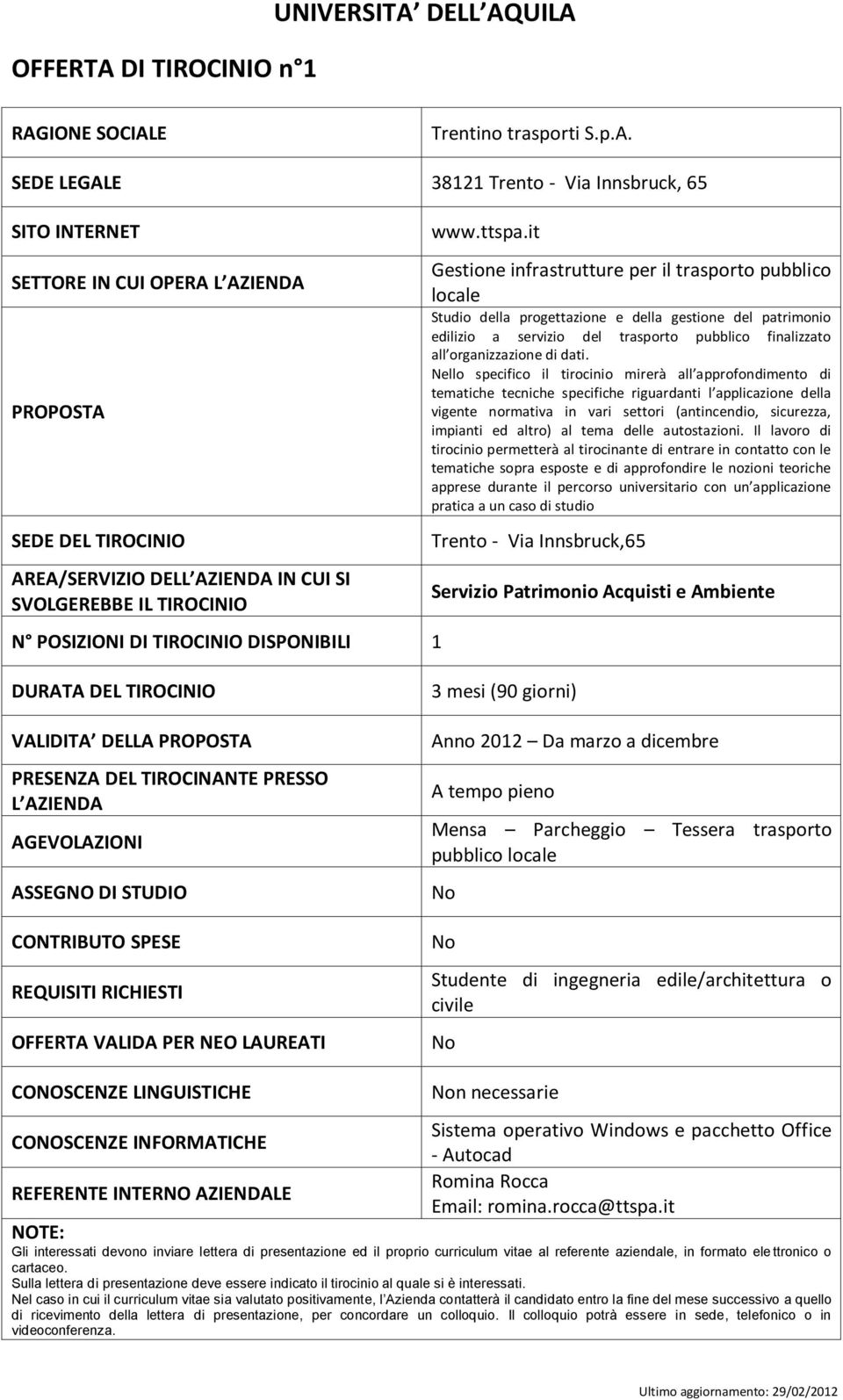 Nello specifico il tirocinio mirerà all approfondimento di tematiche tecniche specifiche riguardanti l applicazione della vigente normativa in vari settori (antincendio, sicurezza, impianti ed altro)