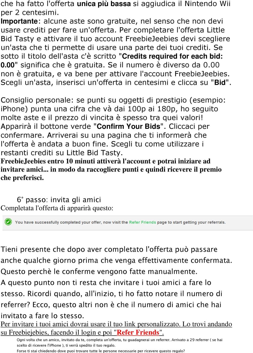 Se sotto il titolo dell'asta c'è scritto "Credits required for each bid: 0.00" significa che è gratuita. Se il numero è diverso da 0.00 non è gratuita, e va bene per attivare l'account FreebieJeebies.