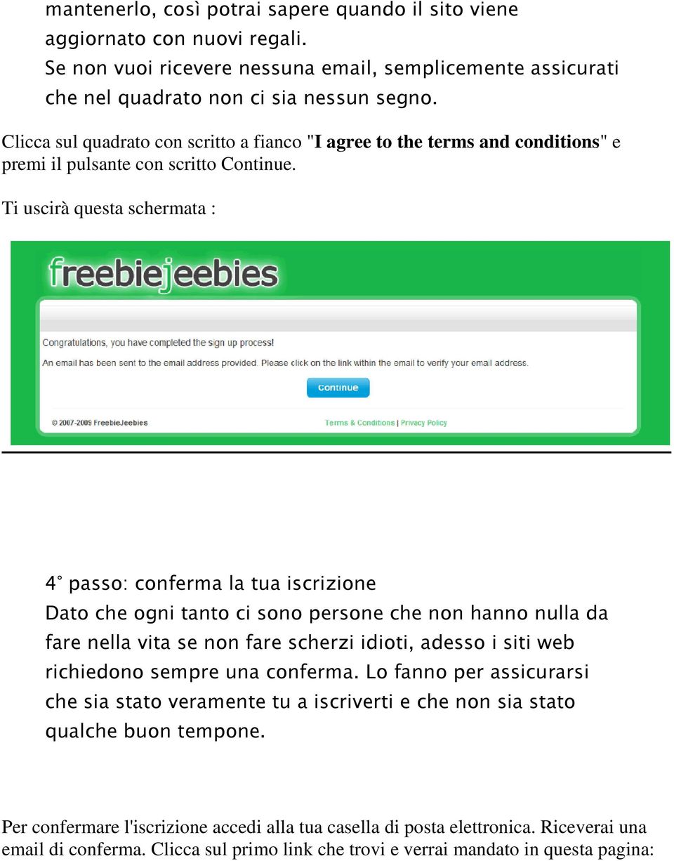 Ti uscirà questa schermata : 4 passo: conferma la tua iscrizione Dato che ogni tanto ci sono persone che non hanno nulla da fare nella vita se non fare scherzi idioti, adesso i siti web richiedono