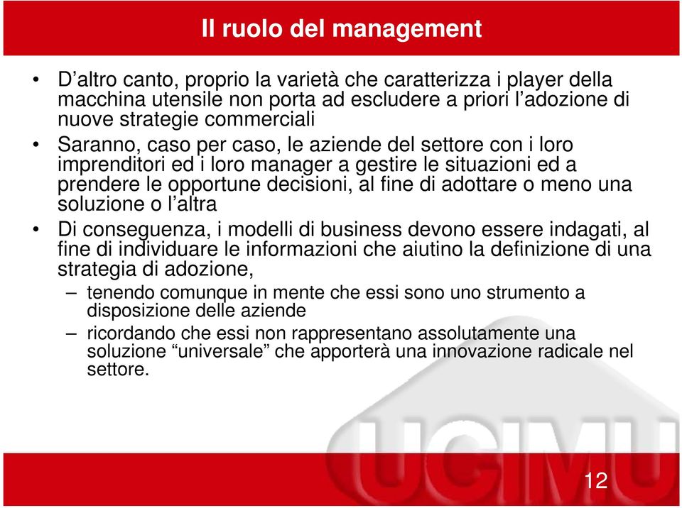 soluzione o l altra Di conseguenza, i modelli di business devono essere indagati, al fine di individuare le informazioni che aiutino la definizione di una strategia di adozione, tenendo