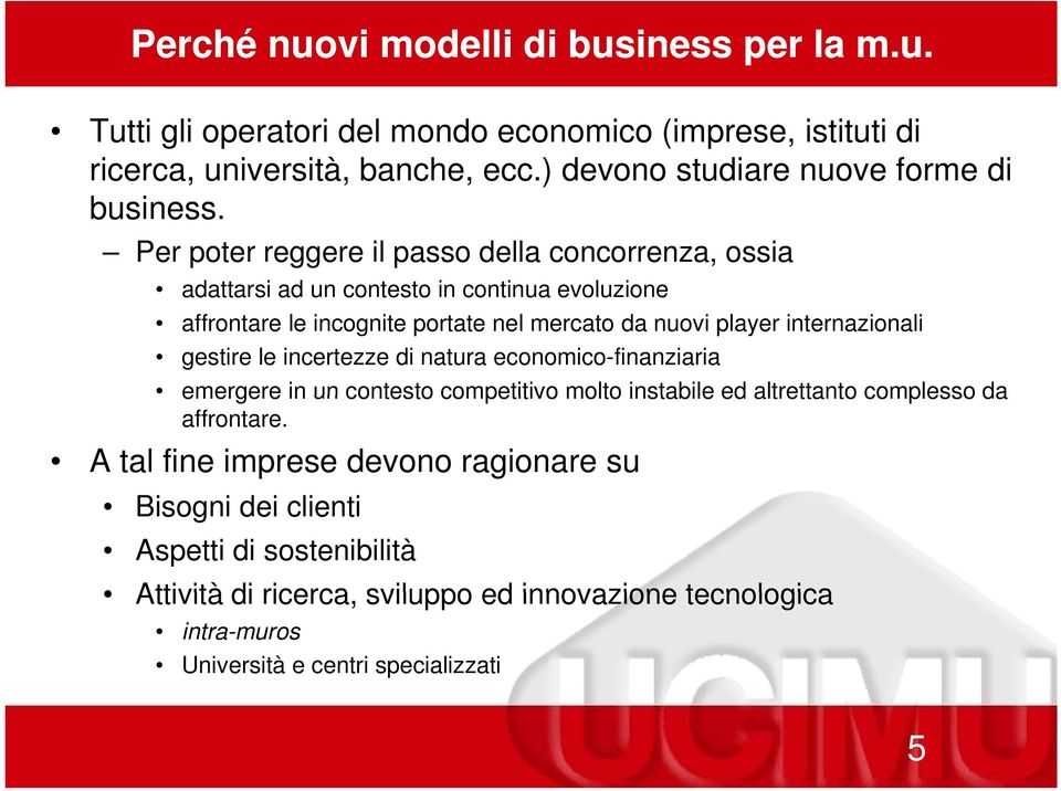 Per poter reggere il passo della concorrenza, ossia adattarsi ad un contesto in continua evoluzione affrontare le incognite portate nel mercato da nuovi player