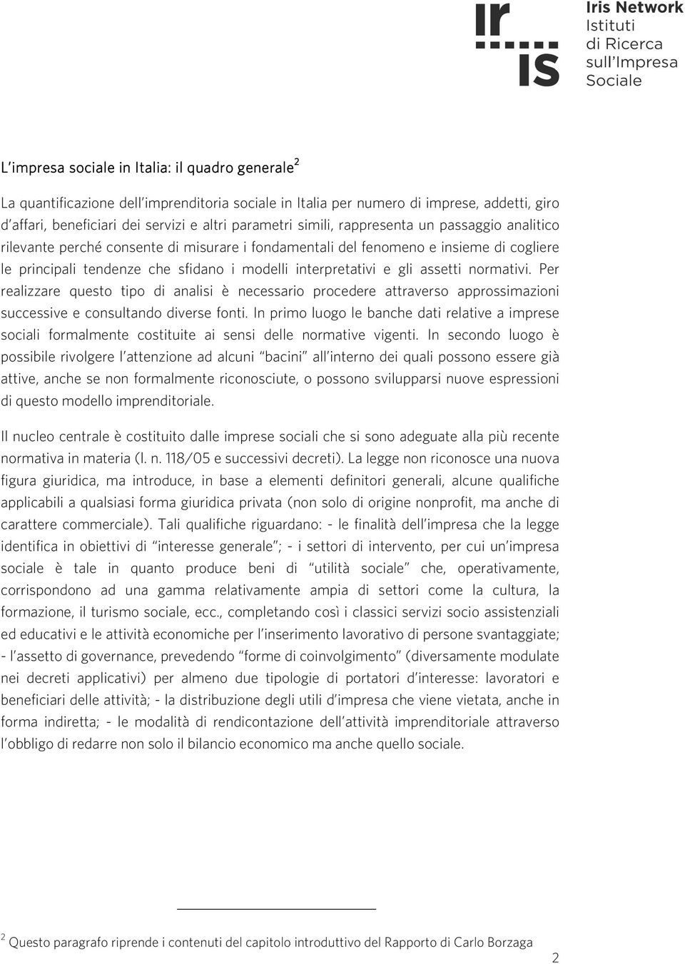 assetti normativi. Per realizzare questo tipo di analisi è necessario procedere attraverso approssimazioni successive e consultando diverse fonti.