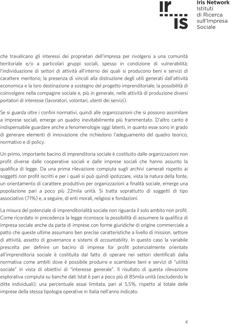 destinazione a sostegno del progetto imprenditoriale; la possibilità di coinvolgere nella compagine sociale e, più in generale, nelle attività di produzione diversi portatori di interesse