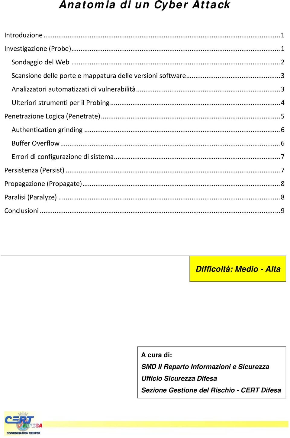 .. 6 Buffer Overflow... 6 Errori di configurazione di sistema... 7 Persistenza (Persist)... 7 Propagazione (Propagate)... 8 Paralisi (Paralyze).