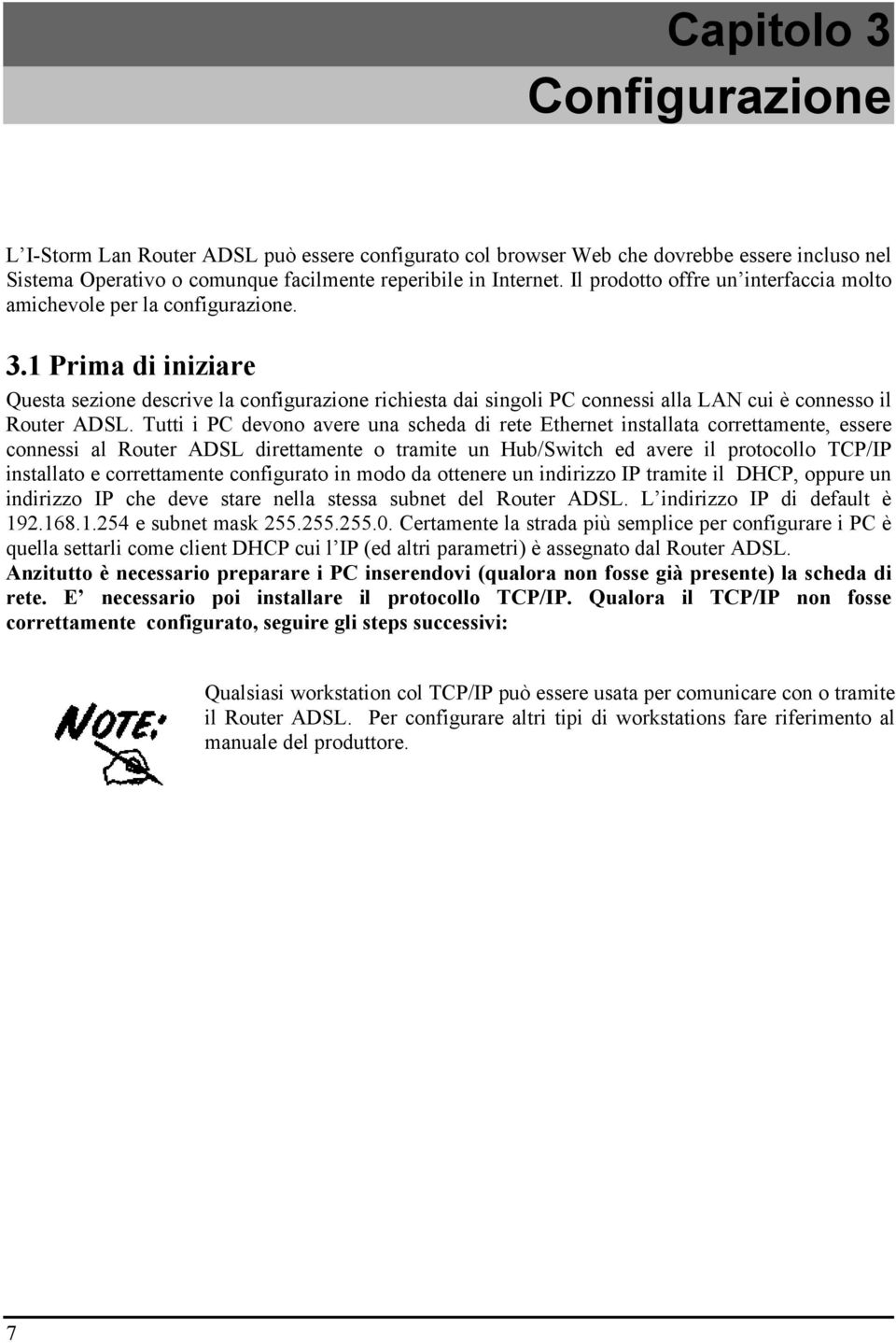 1 Prima di iniziare Questa sezione descrive la configurazione richiesta dai singoli PC connessi alla LAN cui è connesso il Router ADSL.