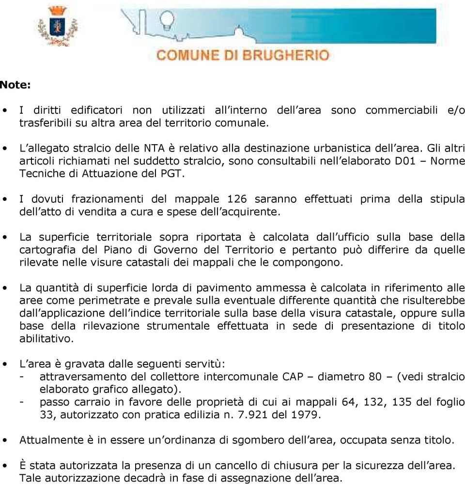 Gli altri articoli richiamati nel suddetto stralcio, sono consultabili nell elaborato D01 Norme Tecniche di Attuazione del PGT.