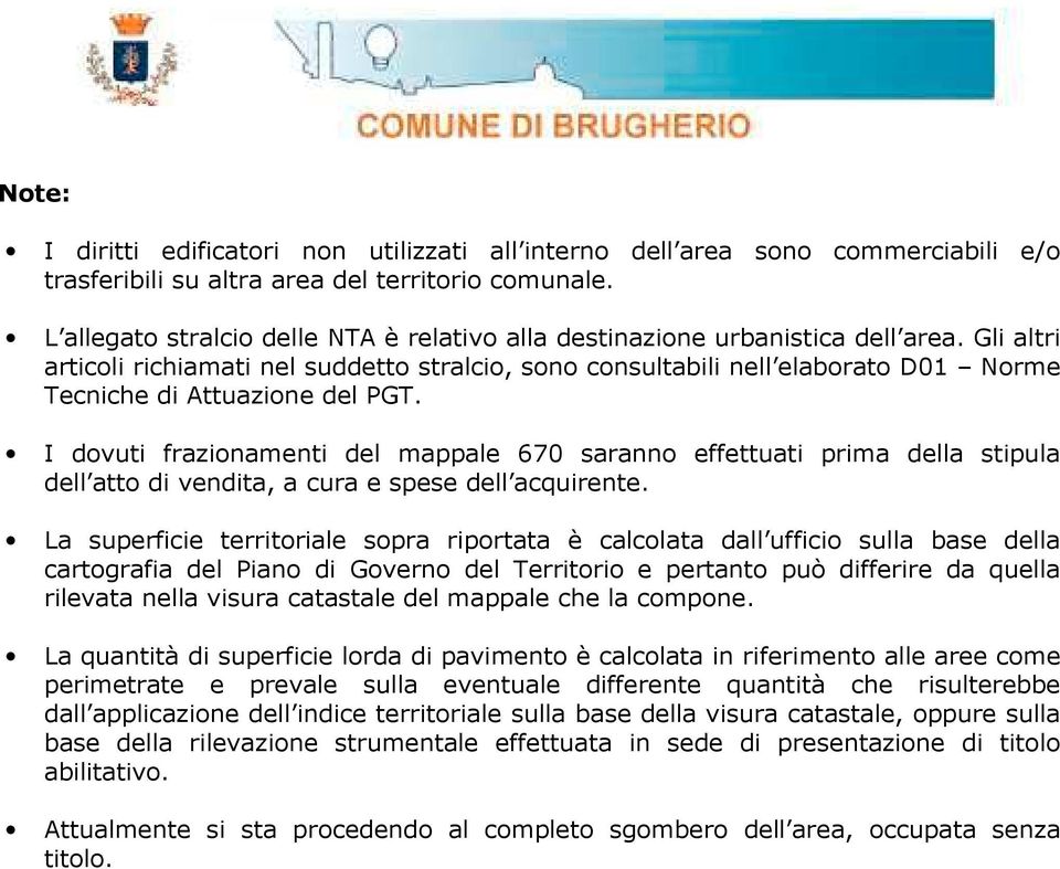 Gli altri articoli richiamati nel suddetto stralcio, sono consultabili nell elaborato D01 Norme Tecniche di Attuazione del PGT.