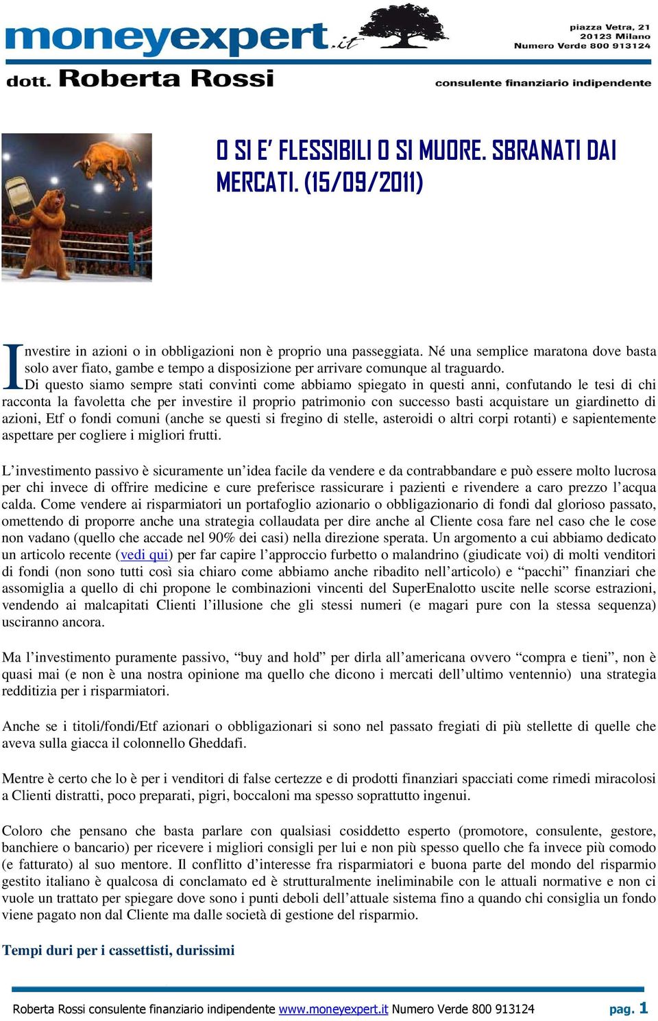 Di questo siamo sempre stati convinti come abbiamo spiegato in questi anni, confutando le tesi di chi racconta la favoletta che per investire il proprio patrimonio con successo basti acquistare un