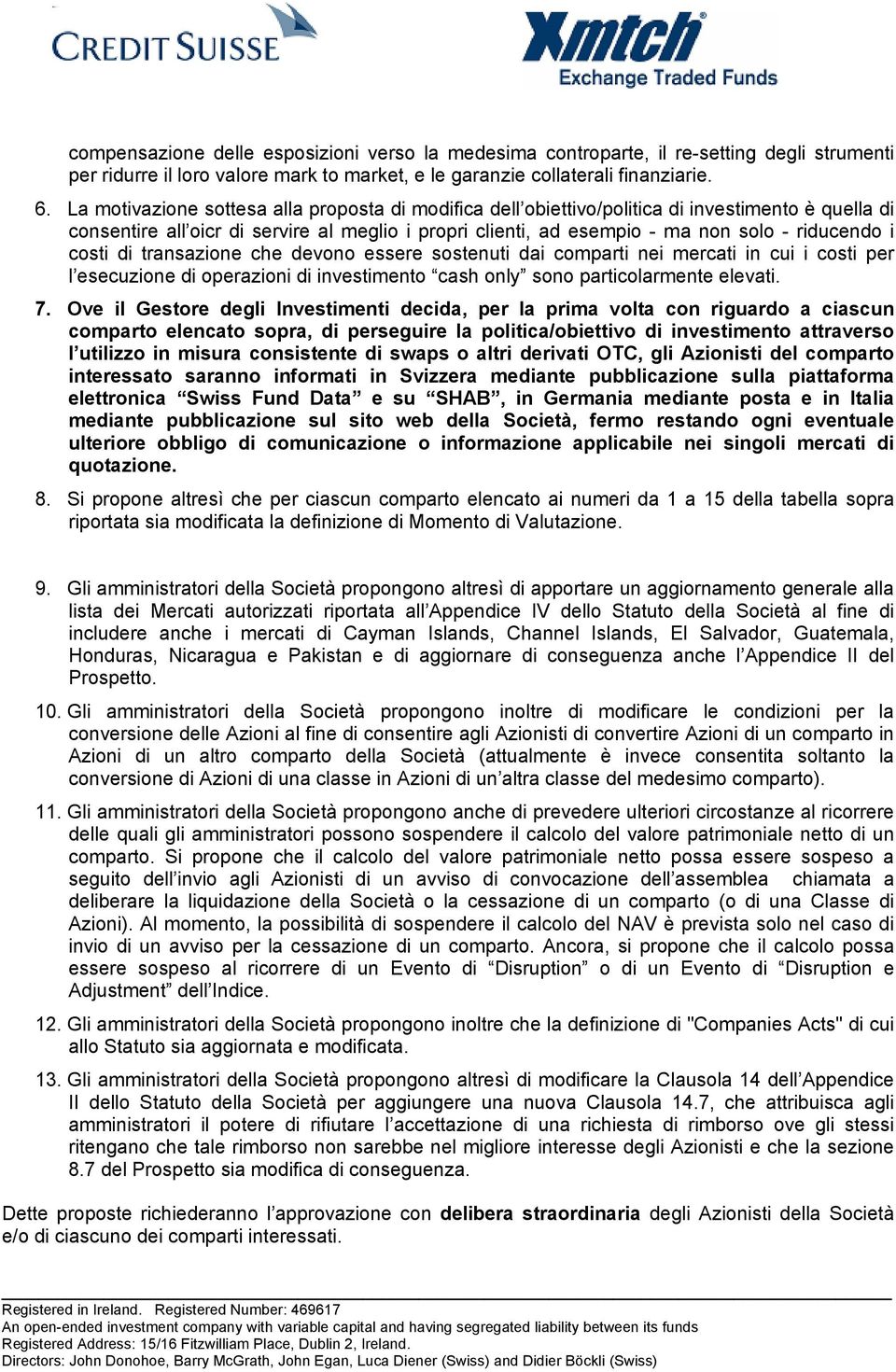 costi di transazione che devono essere sostenuti dai comparti nei mercati in cui i costi per l esecuzione di operazioni di investimento cash only sono particolarmente elevati. 7.