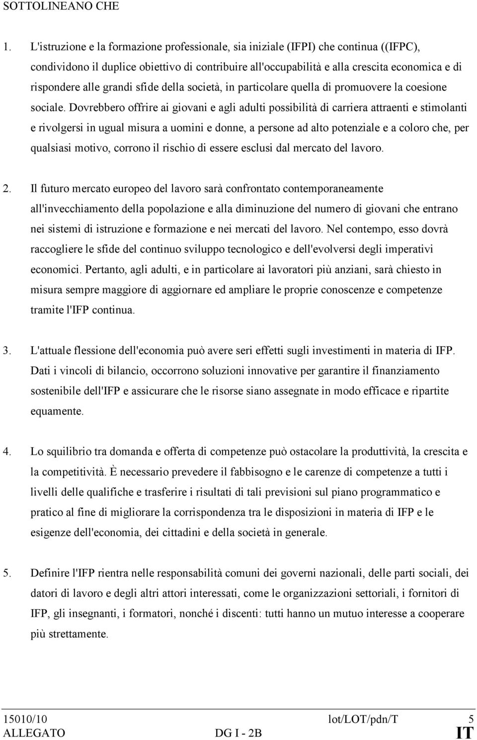 grandi sfide della società, in particolare quella di promuovere la coesione sociale.