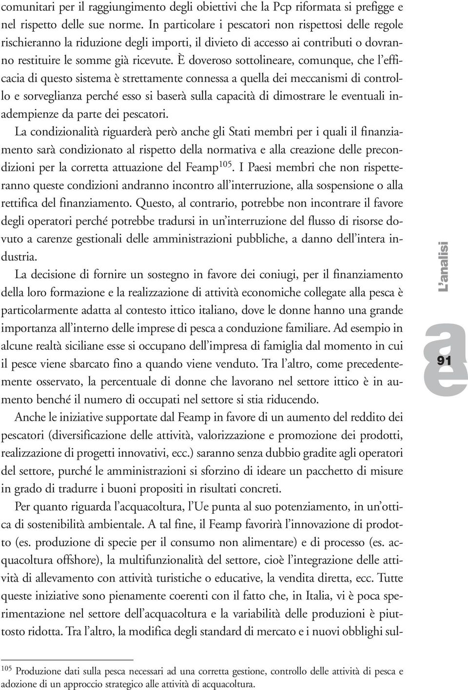 È dovroso sottolinr, comunqu, ch l fficci di qusto sistm è strttmnt connss qull di mccnismi di controllo sorvglinz prché sso si bsrà sull cpcità di dimostrr l vntuli indmpinz d prt di psctori.