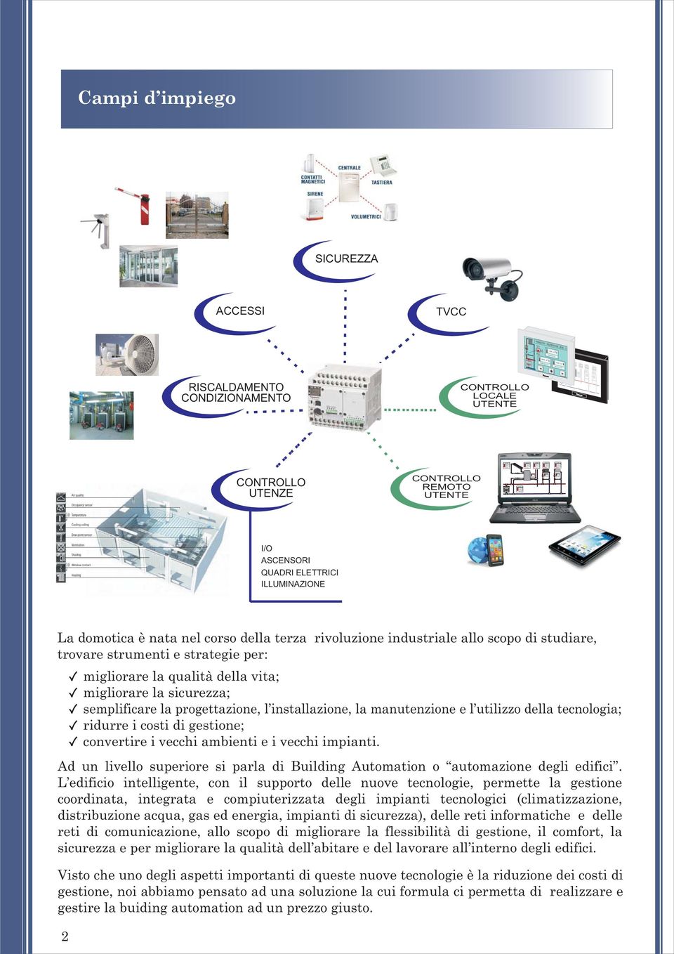 ASCENSORI QUADRI ELETTRICI ILLUMINAZIONE La domotica è nata nel corso della terza rivoluzione industriale allo scopo di studiare, trovare strumenti e strategie per: migliorare la qualità della vita;