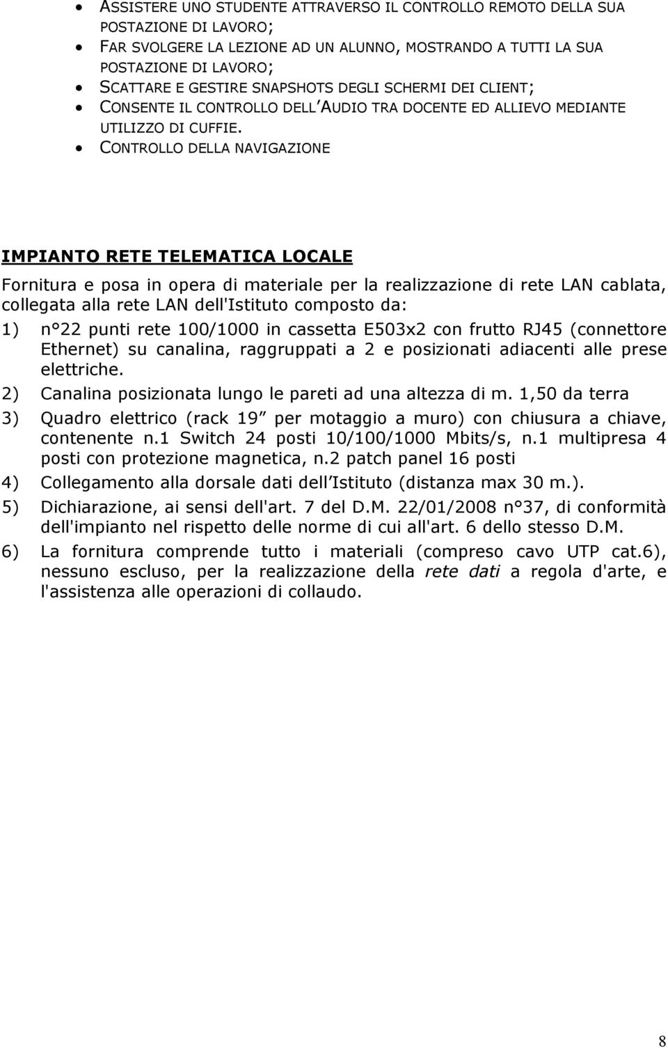 CONTROLLO DELLA NAVIGAZIONE IMPIANTO RETE TELEMATICA LOCALE Fornitura e posa in opera di materiale per la realizzazione di rete LAN cablata, collegata alla rete LAN dell'istituto composto da: 1) n 22